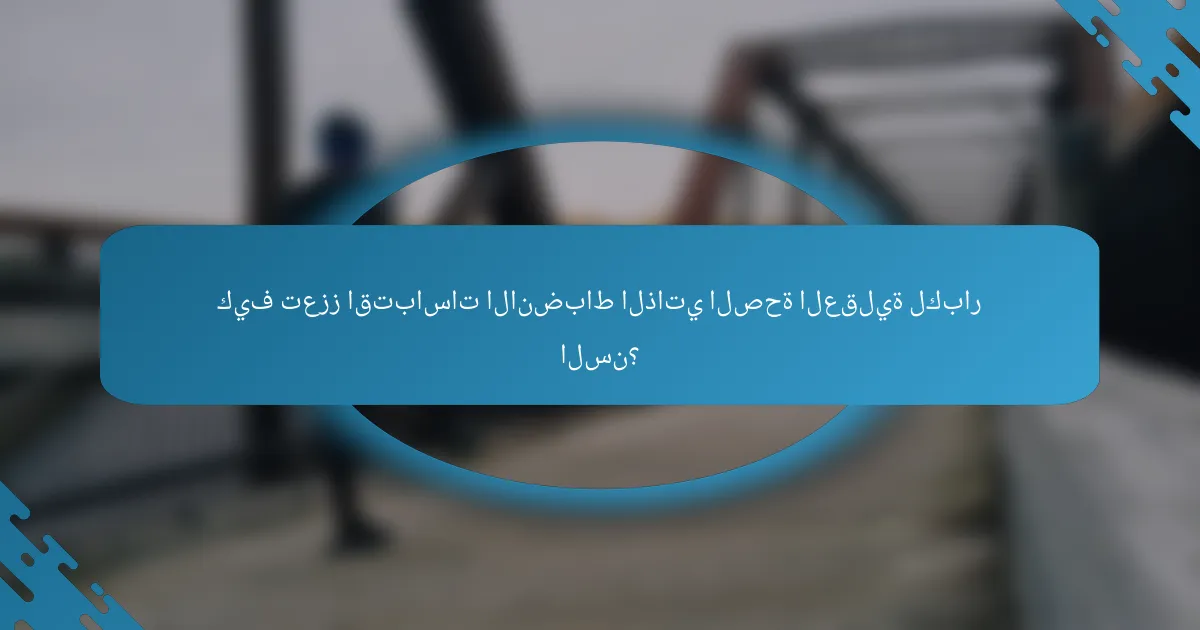 كيف تعزز اقتباسات الانضباط الذاتي الصحة العقلية لكبار السن؟