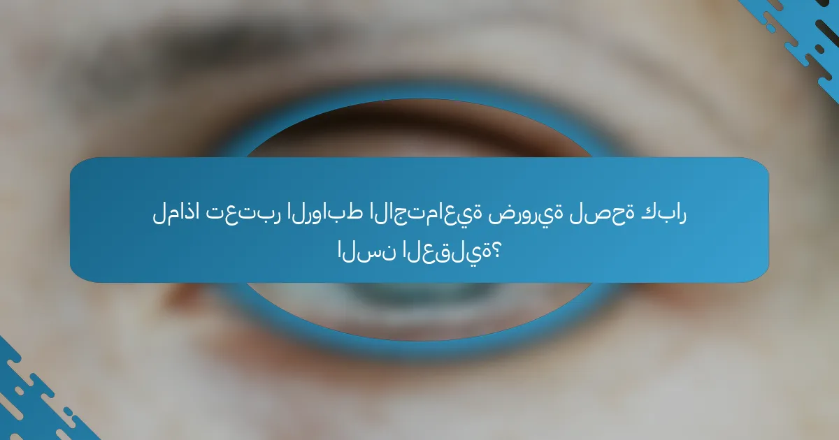 لماذا تعتبر الروابط الاجتماعية ضرورية لصحة كبار السن العقلية؟