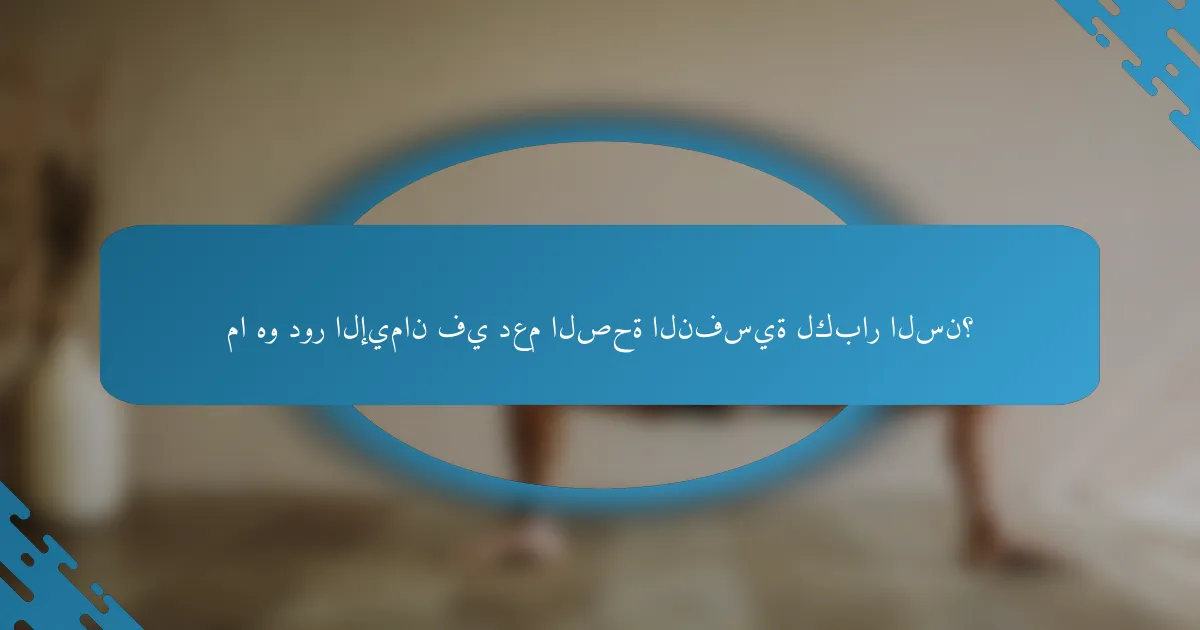 ما هو دور الإيمان في دعم الصحة النفسية لكبار السن؟