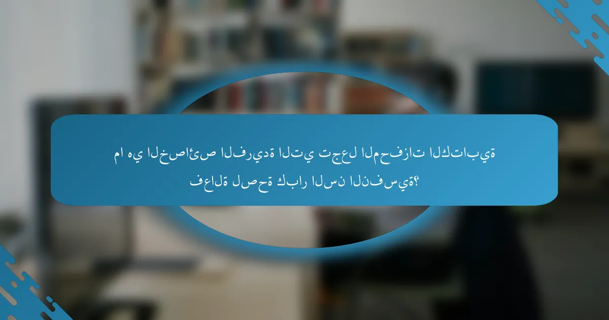 ما هي الخصائص الفريدة التي تجعل المحفزات الكتابية فعالة لصحة كبار السن النفسية؟