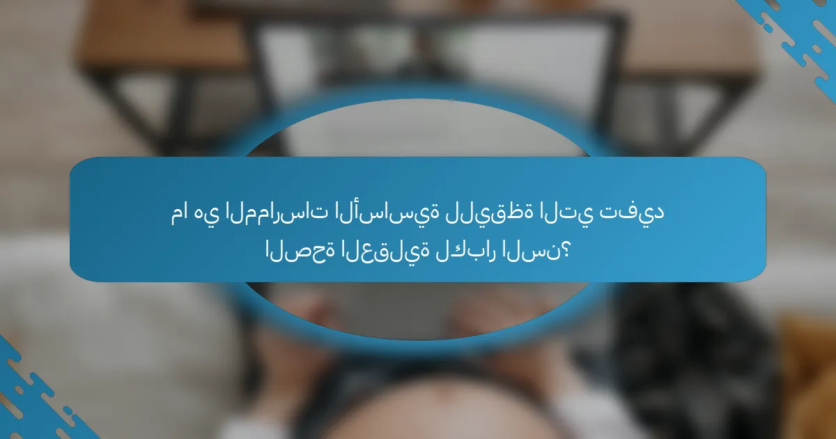 ما هي الممارسات الأساسية لليقظة التي تفيد الصحة العقلية لكبار السن؟
