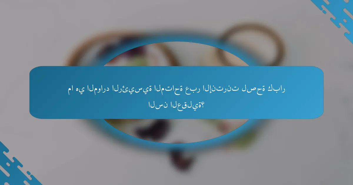 ما هي الموارد الرئيسية المتاحة عبر الإنترنت لصحة كبار السن العقلية؟