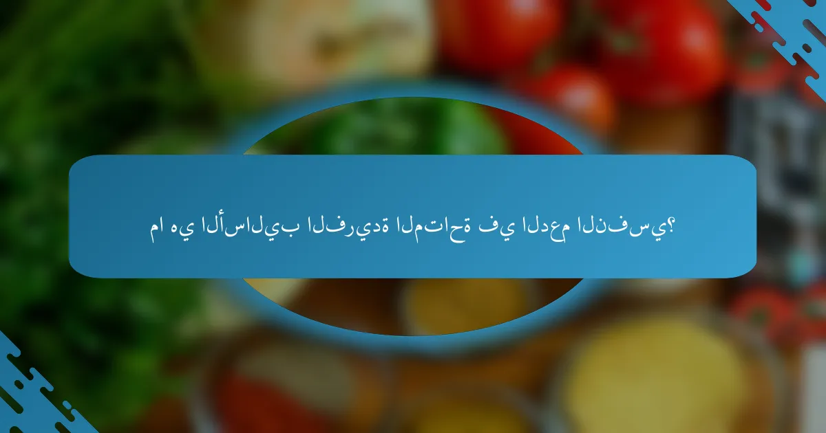 ما هي الأساليب الفريدة المتاحة في الدعم النفسي؟