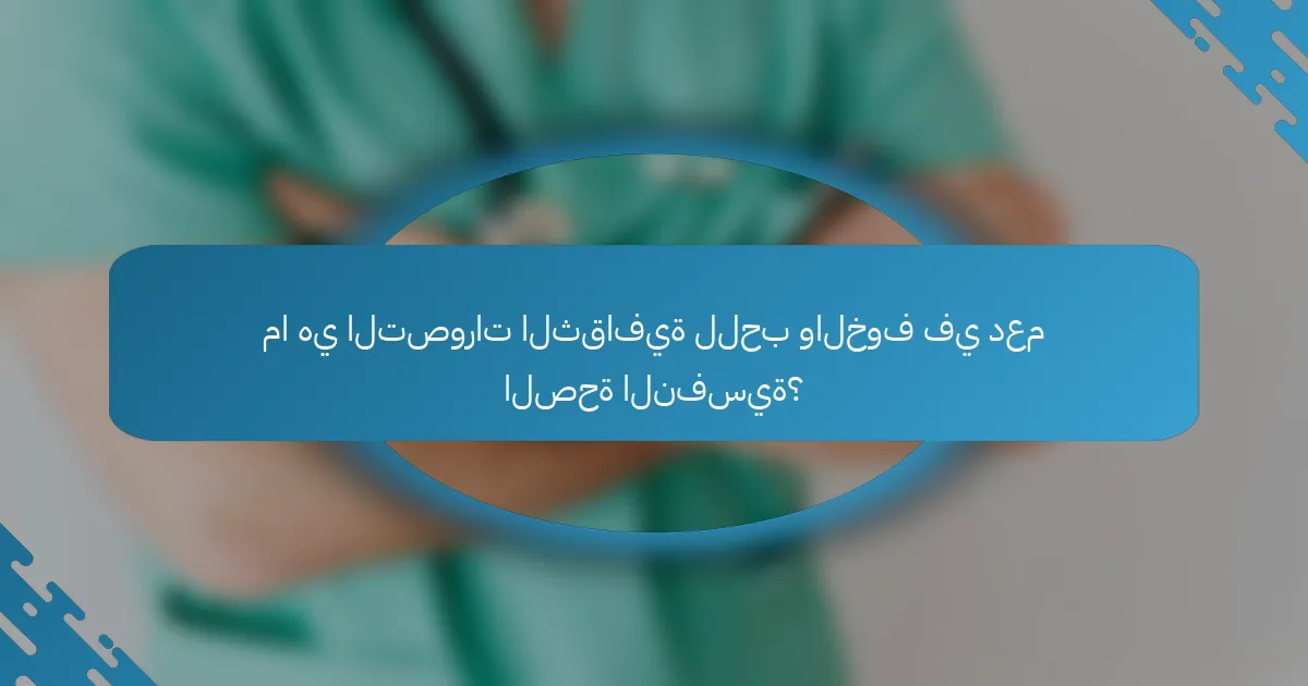 ما هي التصورات الثقافية للحب والخوف في دعم الصحة النفسية؟