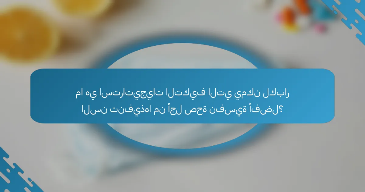 ما هي استراتيجيات التكيف التي يمكن لكبار السن تنفيذها من أجل صحة نفسية أفضل؟