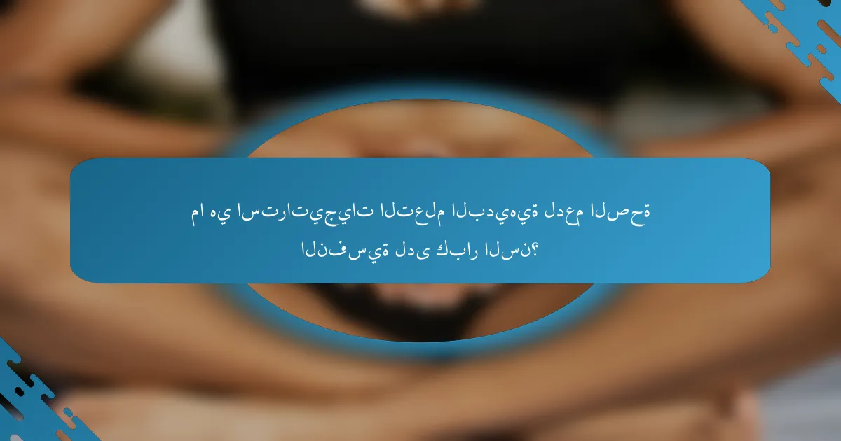 ما هي استراتيجيات التعلم البديهية لدعم الصحة النفسية لدى كبار السن؟